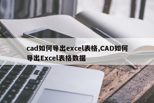 cad如何导出excel表格,CAD如何导出Excel表格数据